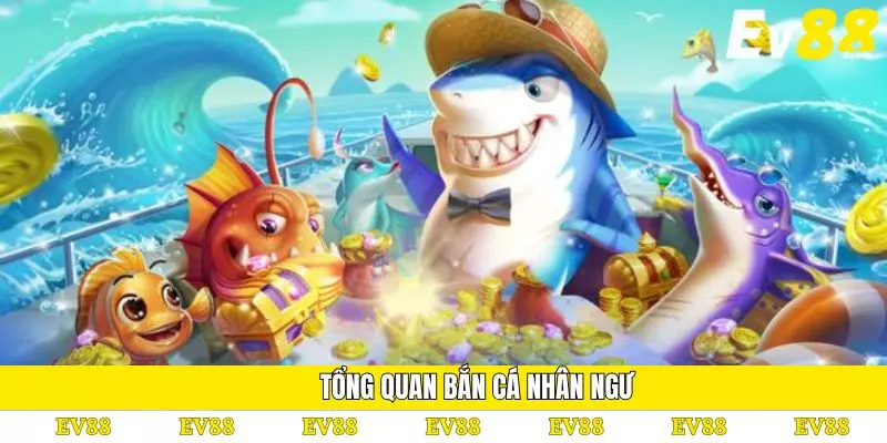 Bắn Cá Nhân Ngư – Khám Phá Trò Chơi Hấp Dẫn Tại Ev88 2 Tổng quan bắn cá nhân ngư