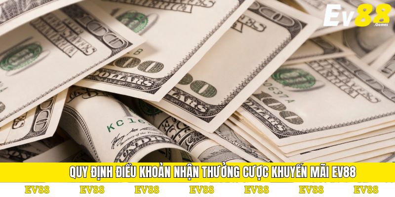 KHUYẾN MÃI 3 Quy định điều khoản nhận thưởng cược khuyến mãi EV88