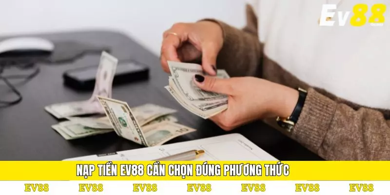 Nạp Tiền EV88 - Chi Tiết Đầy Đủ Từ Cơ Bản Đến Nâng Cao 4 Nạp tiền Ev88 cần chọn đúng phương thức