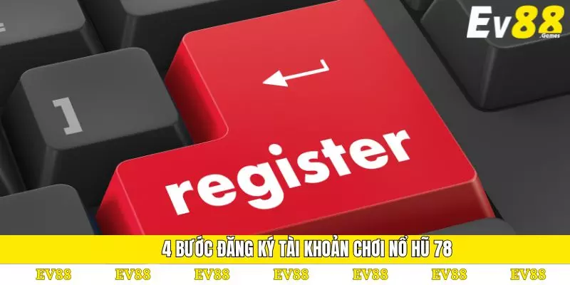 Nổ Hũ 78 – Cách Tham Gia Và Mẹo Giúp Tăng Cơ Hội Thắng 4 4 bước đăng ký tài khoản chơi nổ hũ 78