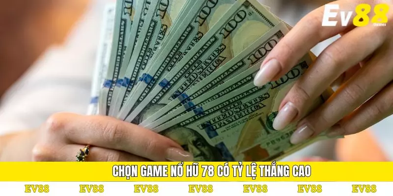 Nổ Hũ 78 – Cách Tham Gia Và Mẹo Giúp Tăng Cơ Hội Thắng 3 Chọn game nổ hũ 78 có tỷ lệ thắng cao