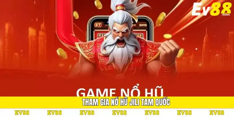 Nổ Hũ Jili – Sảnh Game Hấp Dẫn Với Tỷ Lệ Thắng Cao 4 Tham gia nổ hũ JILI tam quốc