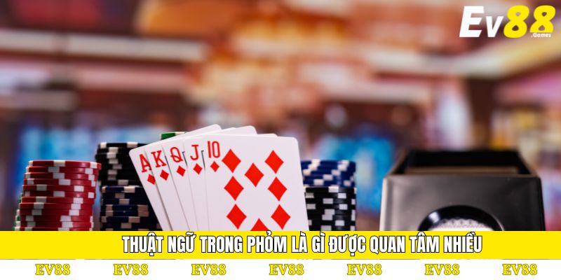 Phỏm Là Gì - Giải Đáp Mọi Thắc Mắc Cho Người Chơi EV88 2 Thuật ngữ trong phỏm là gì được quan tâm nhiều