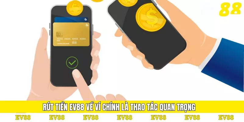 Rút Tiền EV88 – Chuyển Vốn Nhanh Đảm Bảo An Toàn 100% 3 Rút tiền EV88 về ví chính là thao tác quan trọng